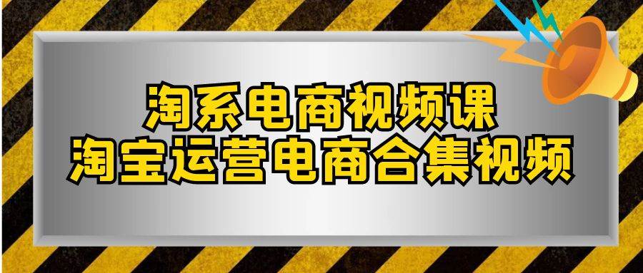 （7707期）淘系-电商视频课，淘宝运营电商合集视频（33节课）网创吧-网创项目资源站-副业项目-创业项目-搞钱项目网创吧