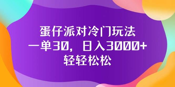 （12099期）蛋仔派对冷门玩法，一单30，日入3000+轻轻松松网创吧-网创项目资源站-副业项目-创业项目-搞钱项目网创吧
