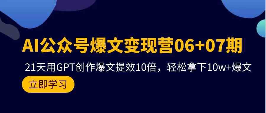 AI公众号爆文变现营07期，用GPT创作爆文提效10倍，轻松拿下10w+爆文网创吧-网创项目资源站-副业项目-创业项目-搞钱项目网创吧