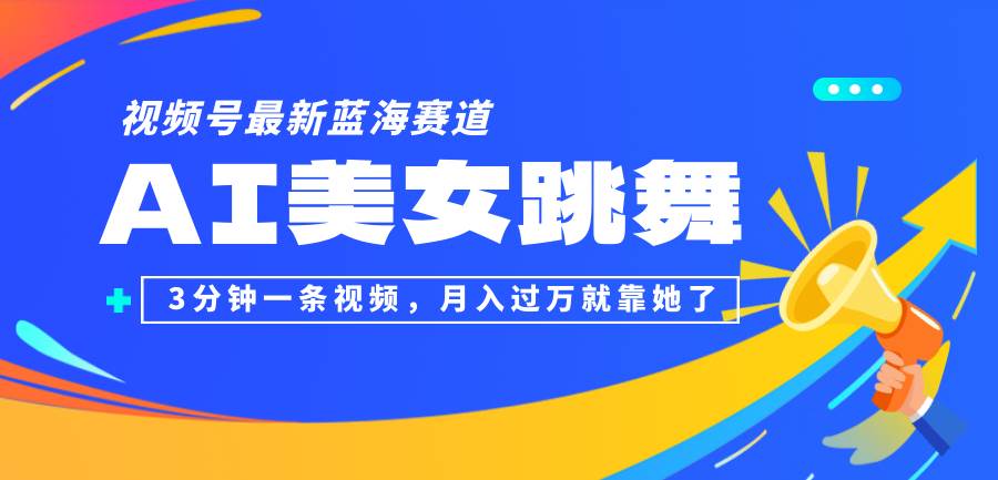 （12673期）视频号最新蓝海赛道，AI美女跳舞，3分钟一条视频，月入过万就靠她了！网创吧-网创项目资源站-副业项目-创业项目-搞钱项目网创吧