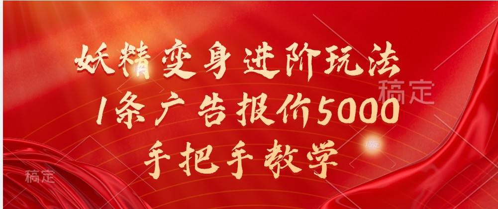 妖精变身进阶玩法，1条广告报价5000，手把手教学网创吧-网创项目资源站-副业项目-创业项目-搞钱项目网创吧