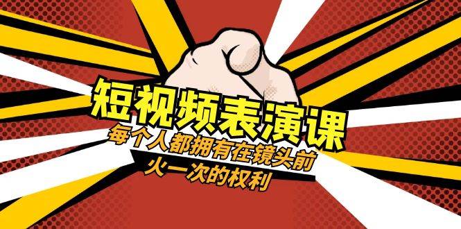 （8168期）短视频-表演课：每个人都拥有在镜头前火一次的权利（49节视频课）网创吧-网创项目资源站-副业项目-创业项目-搞钱项目网创吧