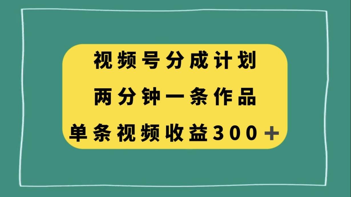 （8000期）视频号分成计划，两分钟一条作品，单视频收益300+网创吧-网创项目资源站-副业项目-创业项目-搞钱项目网创吧