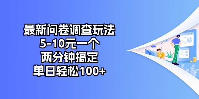 （10606期）最新问卷调查玩法，5-10元一个，两分钟搞定，单日轻松100+网创吧-网创项目资源站-副业项目-创业项目-搞钱项目网创吧