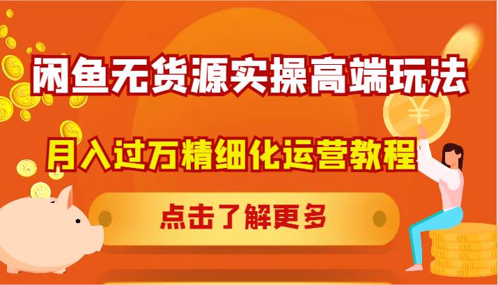 闲鱼无货源实操高端玩法，月入过万精细化运营教程网创吧-网创项目资源站-副业项目-创业项目-搞钱项目网创吧