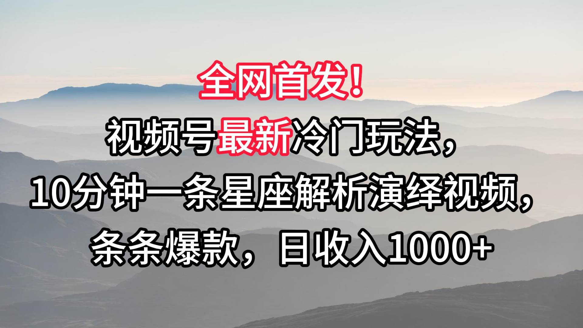 视频号最新冷门玩法，10分钟一条星座解析演绎视频，条条爆款，日收入1000+网创吧-网创项目资源站-副业项目-创业项目-搞钱项目网创吧