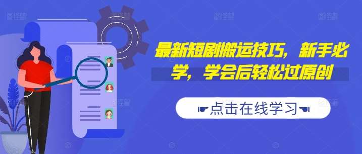 最新短剧搬运技巧，新手必学，学会后轻松过原创(抖音/快手搬运)网创吧-网创项目资源站-副业项目-创业项目-搞钱项目网创吧