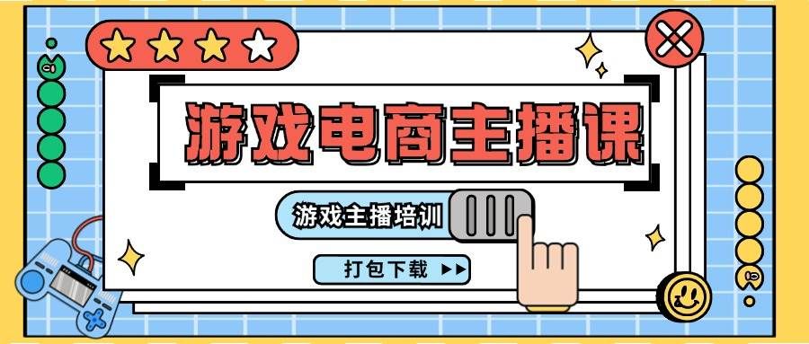 （11673期）0基础入门游戏电商主播课程：游戏主播培训打包下载（23节）网创吧-网创项目资源站-副业项目-创业项目-搞钱项目网创吧
