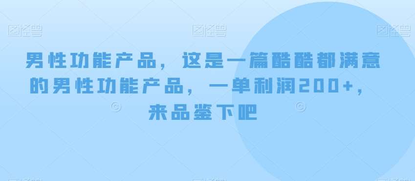 男性功能产品,这一是篇酷都酷满意的男性功产能品,单一利润200+,来鉴品下吧【付费文章】网创吧-网创项目资源站-副业项目-创业项目-搞钱项目网创吧