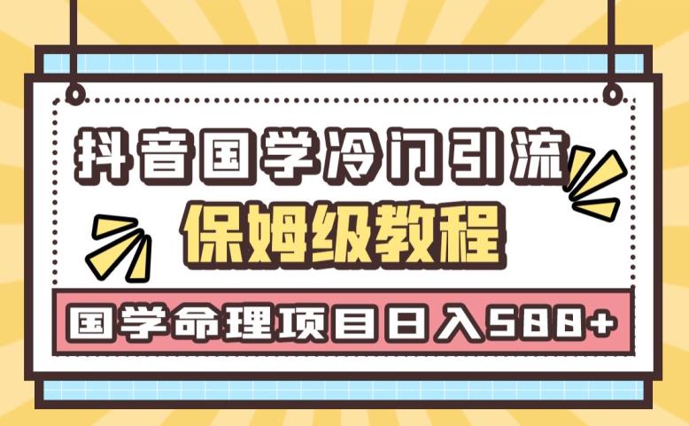 日引流50+，轻松日入500+，抖音国学玄学神秘学最新命理冷门引流玩法，无脑操作【揭秘】网创吧-网创项目资源站-副业项目-创业项目-搞钱项目网创吧