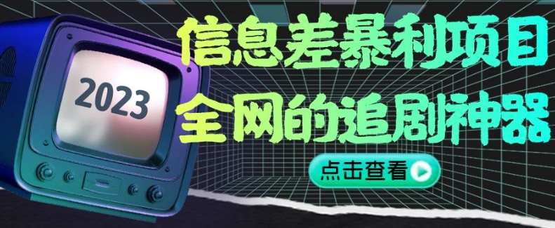 信息差暴利项目，全网的追剧神器,无任何门槛，小白也能月入2W+【揭秘】网创吧-网创项目资源站-副业项目-创业项目-搞钱项目网创吧