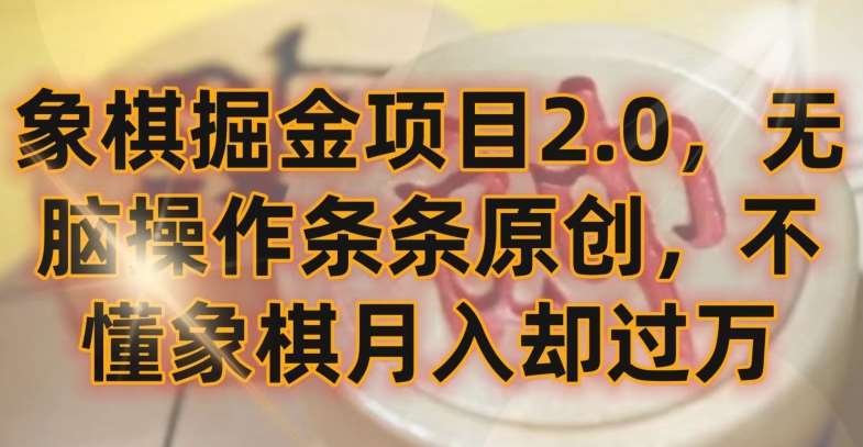 象棋掘金项目2.0,无脑操作条条原创,不懂象棋月入却过万【揭秘】网创吧-网创项目资源站-副业项目-创业项目-搞钱项目网创吧