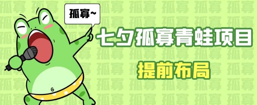 七夕节马上到来，爆火的七夕孤寡青蛙玩法可以提前布局了【揭秘】网创吧-网创项目资源站-副业项目-创业项目-搞钱项目网创吧