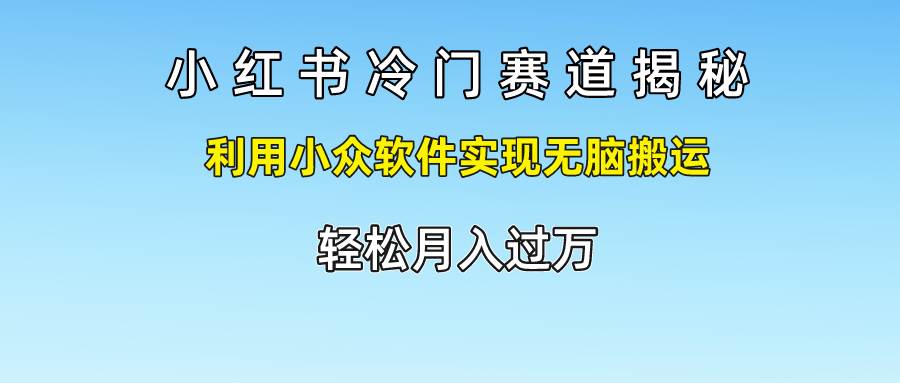 小红书冷门赛道揭秘,利用小众软件实现无脑搬运,轻松月入过万网创吧-网创项目资源站-副业项目-创业项目-搞钱项目网创吧