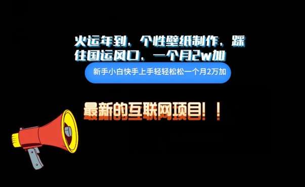 火运年到，个性壁纸制作，踩住国运风口，1个月2w加【揭秘】网创吧-网创项目资源站-副业项目-创业项目-搞钱项目网创吧