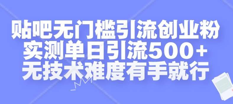 贴吧无门槛引流创业粉，实测单日引流500+，无技术难度有手就行【揭秘】网创吧-网创项目资源站-副业项目-创业项目-搞钱项目网创吧