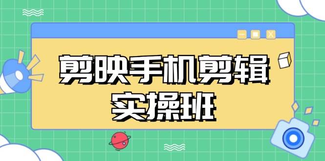 （13264期）剪映手机剪辑实战班，从入门到精通，抖音爆款视频制作秘籍分段讲解网创吧-网创项目资源站-副业项目-创业项目-搞钱项目网创吧