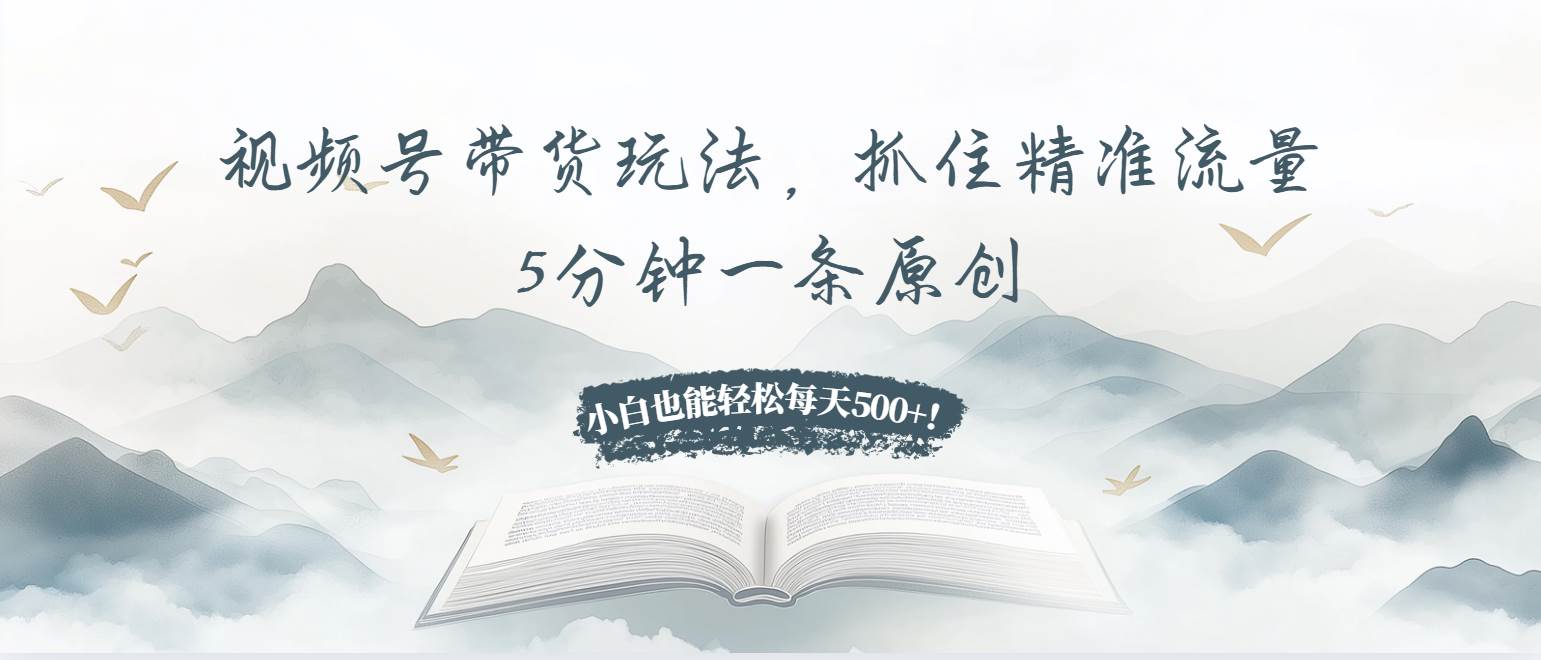 （13492期）视频号带货玩法，抓住精准流量，5分钟一条原创，小白也能轻松每天500+！网创吧-网创项目资源站-副业项目-创业项目-搞钱项目网创吧