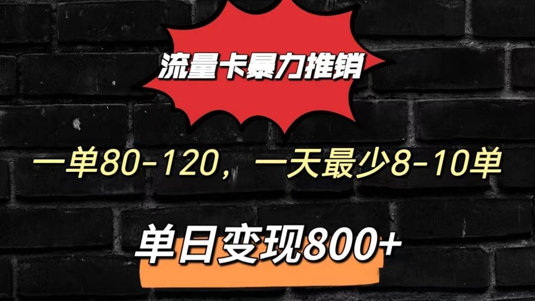 流量卡暴力推销模式一单80-170元一天至少10单，单日变现800元网创吧-网创项目资源站-副业项目-创业项目-搞钱项目网创吧