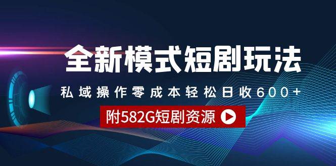 （9276期）全新模式短剧玩法–私域操作零成本轻松日收600+（附582G短剧资源）网创吧-网创项目资源站-副业项目-创业项目-搞钱项目网创吧