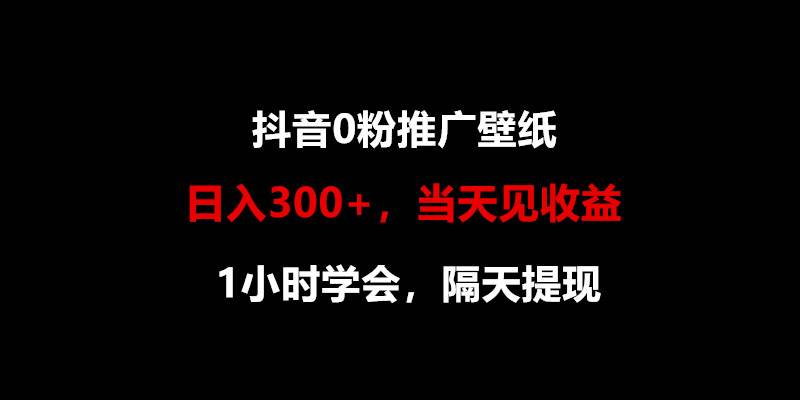日入300+，抖音0粉推广壁纸，1小时学会，当天见收益，隔天提现网创吧-网创项目资源站-副业项目-创业项目-搞钱项目网创吧