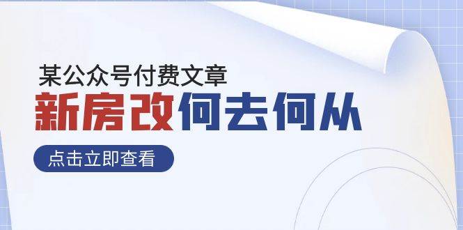 （7810期）某公众号付费文章《新房改，何去何从！》再一次彻底改写社会财富格局网创吧-网创项目资源站-副业项目-创业项目-搞钱项目网创吧