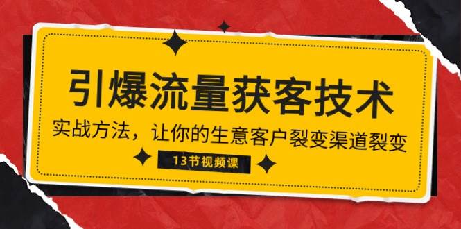 《引爆流量 获客技术》实战方法，让你的生意客户裂变渠道裂变（13节）网创吧-网创项目资源站-副业项目-创业项目-搞钱项目网创吧