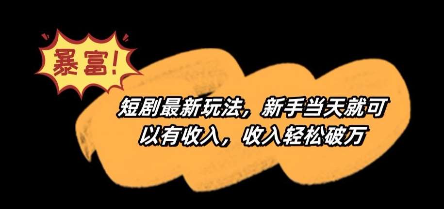 短剧最新玩法，新手当天就可以有收入，收入轻松破万【揭秘】网创吧-网创项目资源站-副业项目-创业项目-搞钱项目网创吧