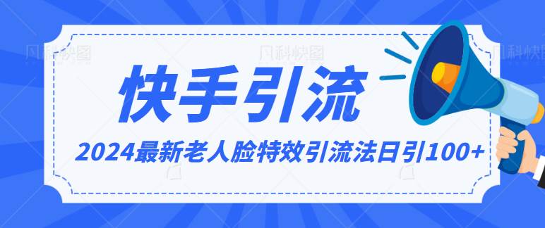 2024全网最新讲解老人脸特效引流方法，日引流100+，制作简单，保姆级教程网创吧-网创项目资源站-副业项目-创业项目-搞钱项目网创吧