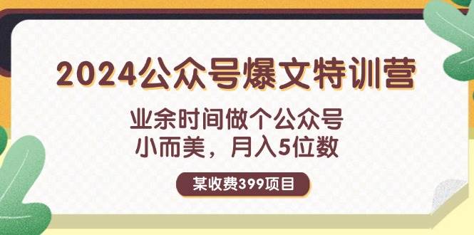 (11895期)某收费399元-2024公众号爆文特训营:业余时间做个公众号 小而美 月入5位数网创吧-网创项目资源站-副业项目-创业项目-搞钱项目网创吧