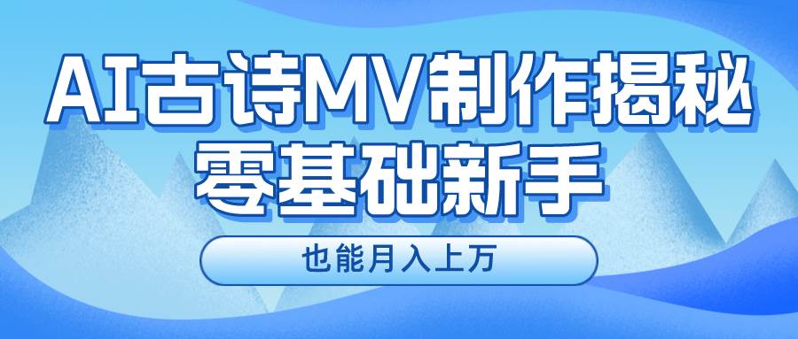 用AI生成古诗mv音乐，一个流量非常火爆的赛道，新手也能月入过万网创吧-网创项目资源站-副业项目-创业项目-搞钱项目网创吧