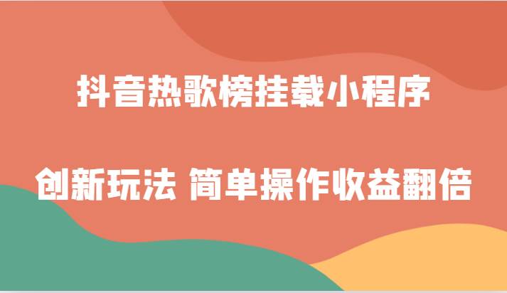 抖音热歌榜挂载小程序创新玩法，适合新手小白，简单操作收益翻倍！网创吧-网创项目资源站-副业项目-创业项目-搞钱项目网创吧