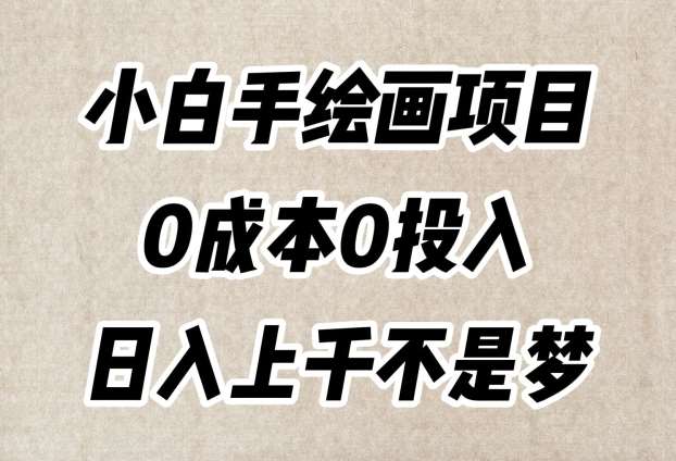 小白手绘画项目，简单无脑，0成本0投入，日入上千不是梦【揭秘】网创吧-网创项目资源站-副业项目-创业项目-搞钱项目网创吧