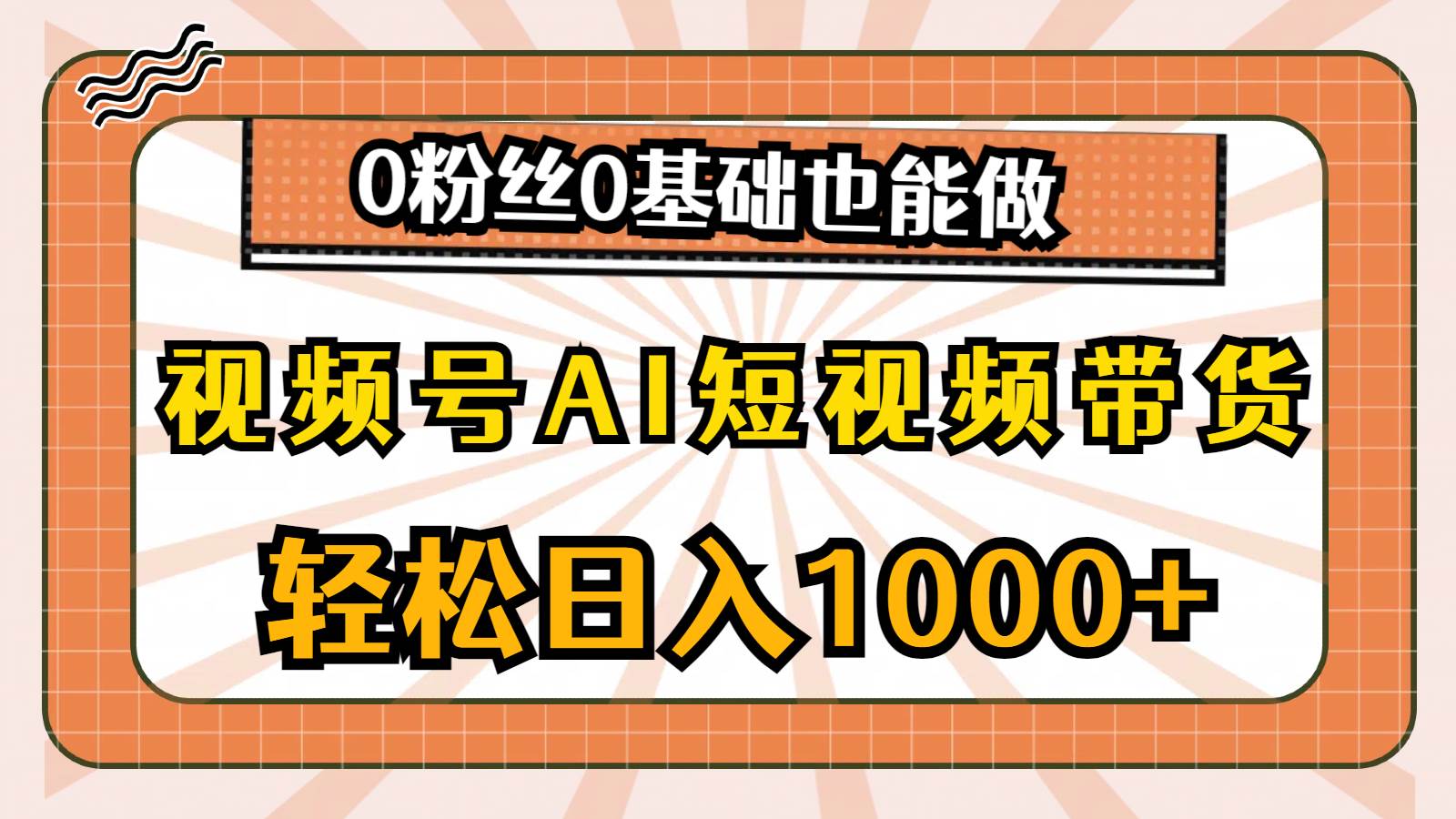 （10945期）视频号AI短视频带货，轻松日入1000+，0粉丝0基础也能做网创吧-网创项目资源站-副业项目-创业项目-搞钱项目网创吧