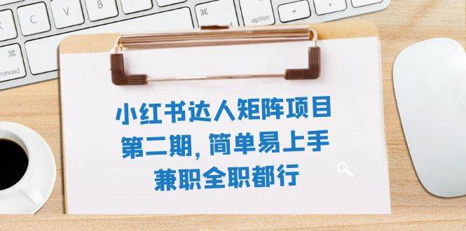 （7772期）小红书达人矩阵项目第二期，简单易上手，兼职全职都行（11节课）网创吧-网创项目资源站-副业项目-创业项目-搞钱项目网创吧