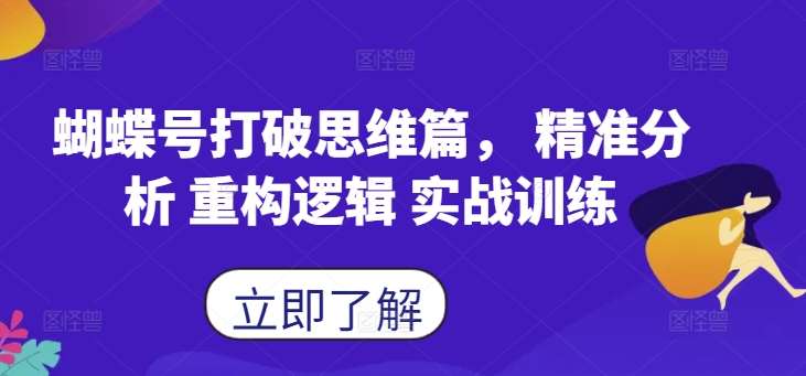蝴蝶号打破思维篇， 精准分析 重构逻辑 实战训练网创吧-网创项目资源站-副业项目-创业项目-搞钱项目网创吧