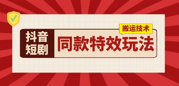 抖音短剧同款特效搬运技术，实测一天千元收益网创吧-网创项目资源站-副业项目-创业项目-搞钱项目网创吧