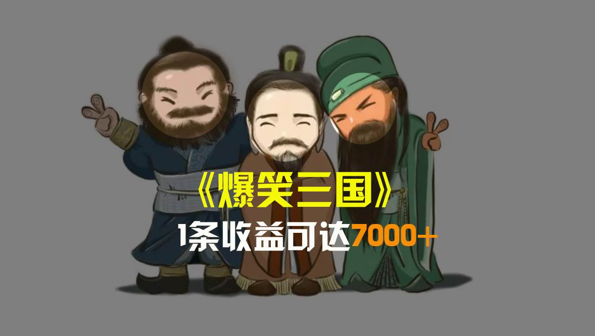 （8760期）爆笑三国，条条爆款，5分钟1条原创视频，一条收益7000＋，一键分发多平…网创吧-网创项目资源站-副业项目-创业项目-搞钱项目网创吧