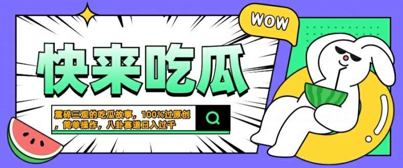 震碎三观的吃瓜故事，一键生成100%过原创，猎奇八卦赛道，简单操作日入几张【揭秘】网创吧-网创项目资源站-副业项目-创业项目-搞钱项目网创吧