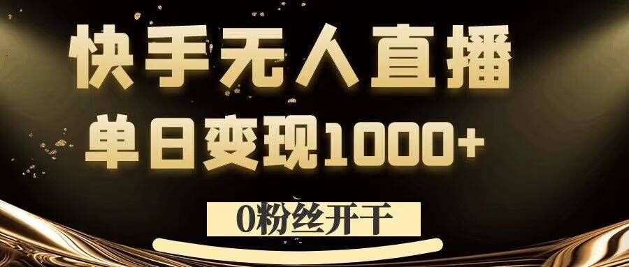 0粉丝开干，快手无人直播，单日变现1k+【揭秘】网创吧-网创项目资源站-副业项目-创业项目-搞钱项目网创吧