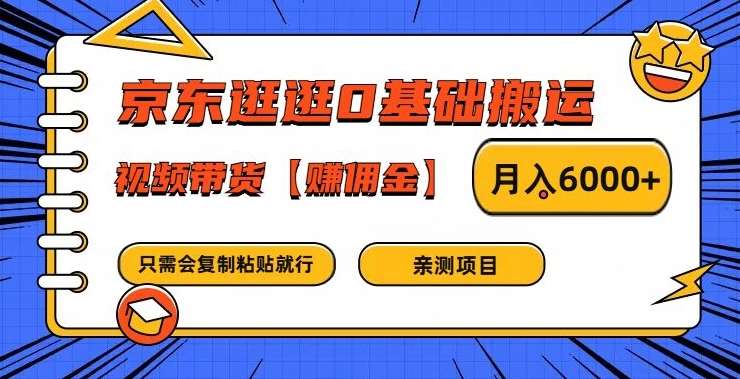 京东逛逛0基础搬运、视频带货【赚佣金】月入6000+【揭秘】网创吧-网创项目资源站-副业项目-创业项目-搞钱项目网创吧