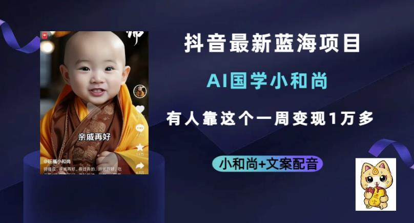 抖音最新蓝海项目，AI国学小和尚，有人一周变现1万多【揭秘】网创吧-网创项目资源站-副业项目-创业项目-搞钱项目网创吧