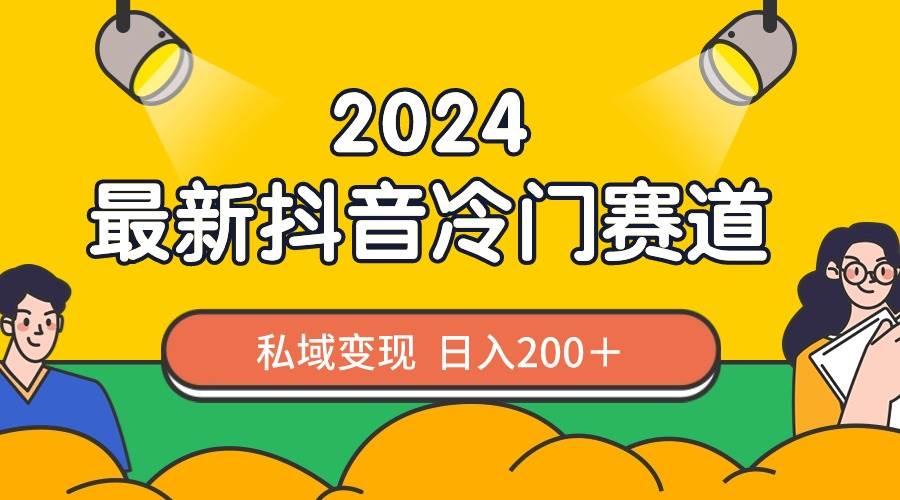 （8960期）2024抖音最新冷门赛道，私域变现轻松日入200＋，作品制作简单，流量爆炸网创吧-网创项目资源站-副业项目-创业项目-搞钱项目网创吧