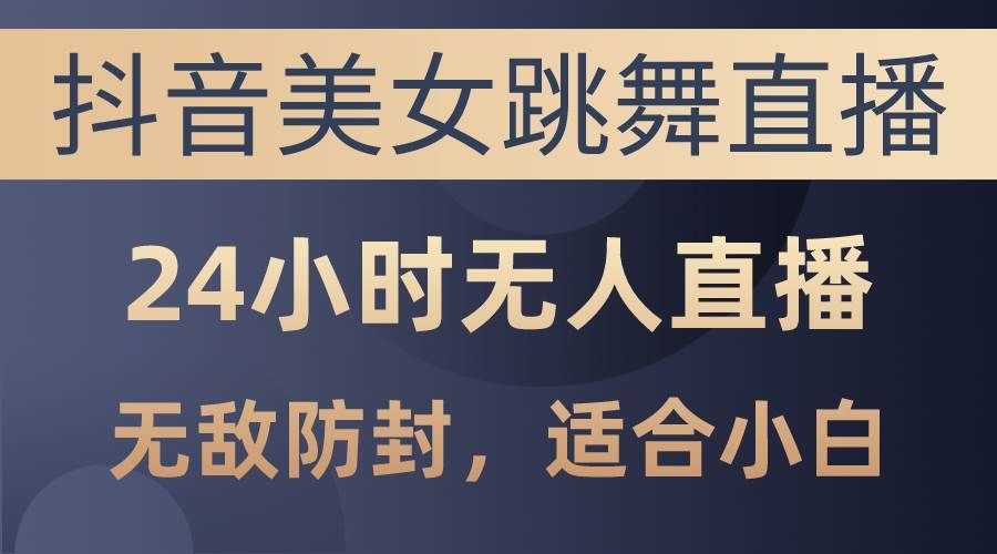 （10671期）抖音美女跳舞直播，日入3000+，24小时无人直播，无敌防封技术，小白最…网创吧-网创项目资源站-副业项目-创业项目-搞钱项目网创吧