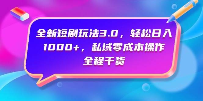 (9794期)全新短剧玩法3.0,轻松日入1000+,私域零成本操作,全程干货网创吧-网创项目资源站-副业项目-创业项目-搞钱项目网创吧
