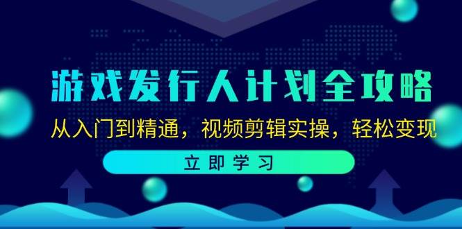 （12478期）游戏发行人计划全攻略：从入门到精通，视频剪辑实操，轻松变现网创吧-网创项目资源站-副业项目-创业项目-搞钱项目网创吧