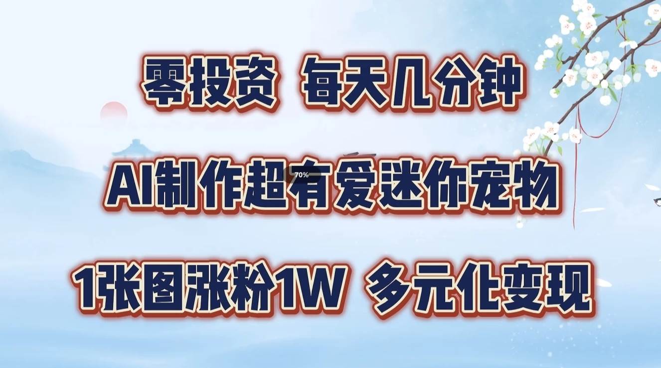 零投资,每天几分钟,AI制作超有爱迷你宠物玩法,多元化变现,手把手交给你网创吧-网创项目资源站-副业项目-创业项目-搞钱项目网创吧
