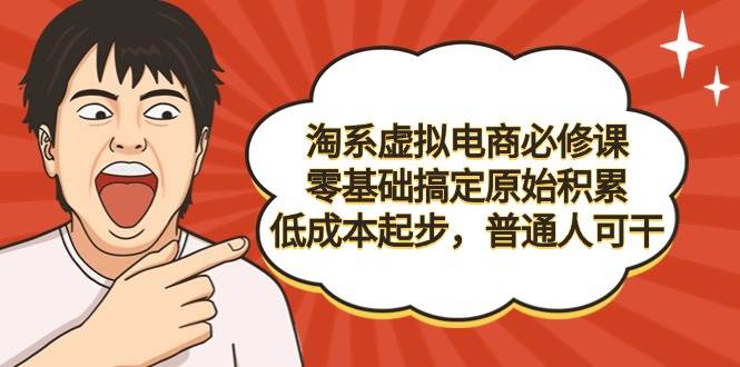 （9154期）淘系虚拟电商必修课，零基础搞定原始积累，低成本起步，普通人可干网创吧-网创项目资源站-副业项目-创业项目-搞钱项目网创吧