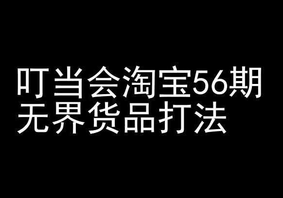 叮当会淘宝56期：无界货品打法-淘宝开店教程网创吧-网创项目资源站-副业项目-创业项目-搞钱项目网创吧
