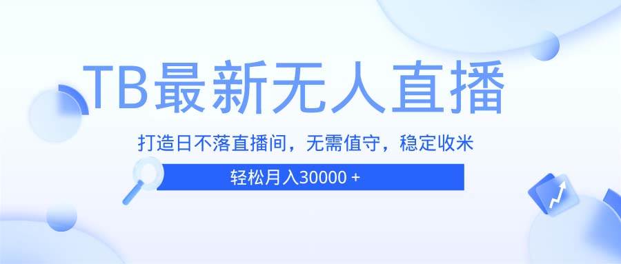 （13505期）TB无人直播，打造日不落直播间，无需真人出镜，无需值守，打造日不落直…网创吧-网创项目资源站-副业项目-创业项目-搞钱项目网创吧